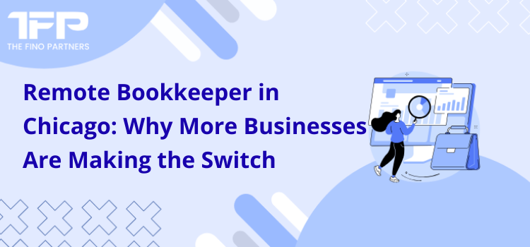 Remote Bookkeeper in Chicago: Why More Businesses Are Making the Switch
